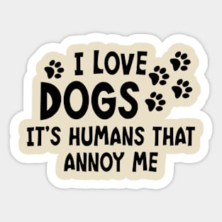 I Love Dogs. It's Humans That Annoy Me. Sticker